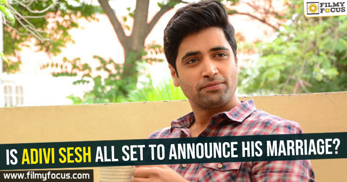 Is Adivi Sesh all set to announce his marriage?