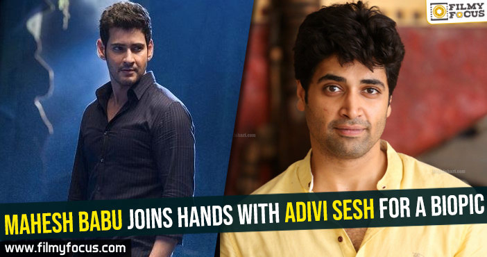Mahesh Babu joins hands with Adivi Sesh for a biopic