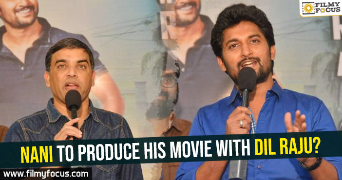 Nani to produce his movie with Dil Raju?