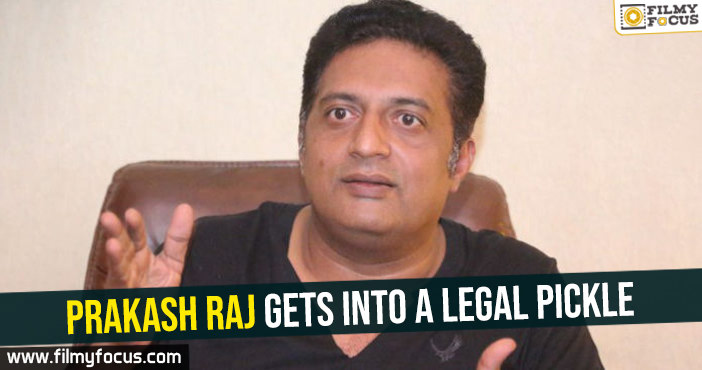 Prakash Raj gets into a legal pickle