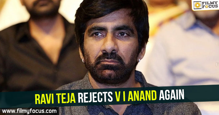 Ravi Teja rejects V I Anand again