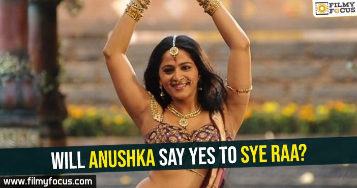 Will Anushka say yes to Sye Raa?