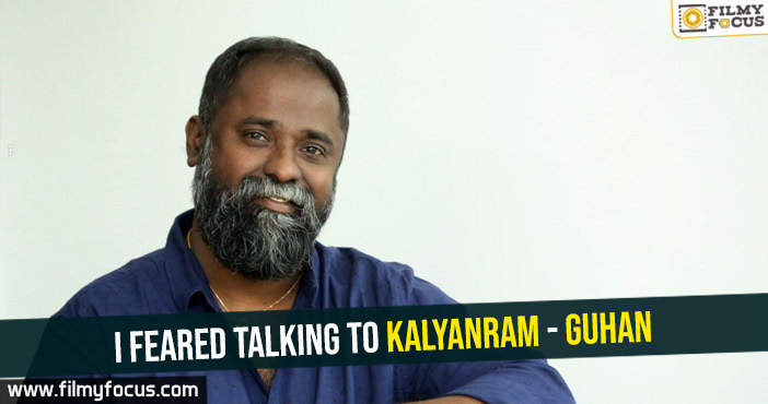 I feared talking to Kalyanram – Guhan
