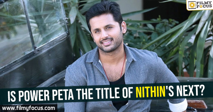 Is Power Peta the title of Nithin’s next?