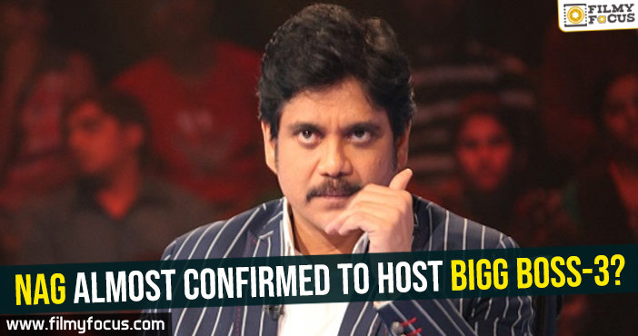 Nag almost confirmed to host Bigg Boss-3?