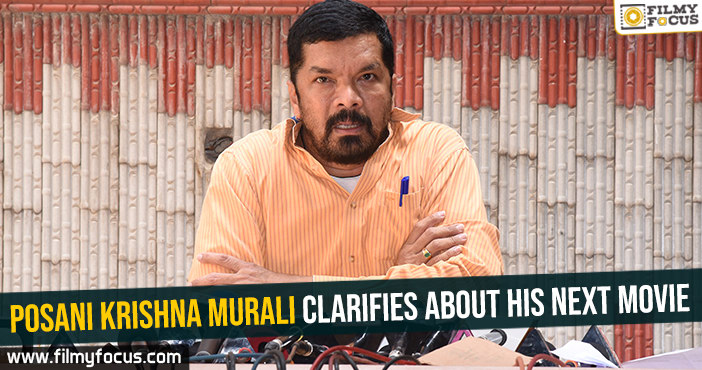 Posani Krishna Murali clarifies about his next movie