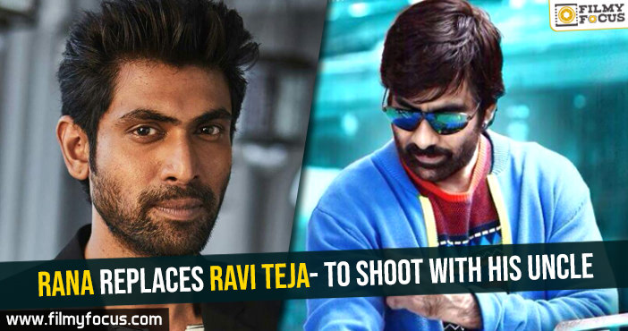 rana-replaces-ravi-teja-to-shoot-with-his-uncle