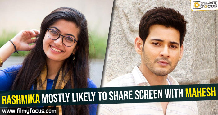 Rashmika mostly likely to share screen with Mahesh