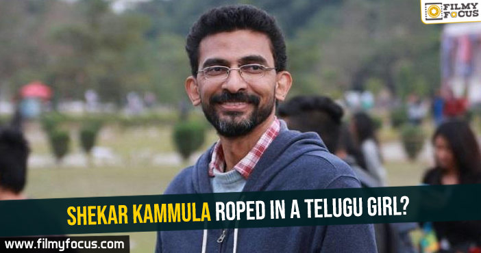 Shekar Kammula roped in a Telugu girl?