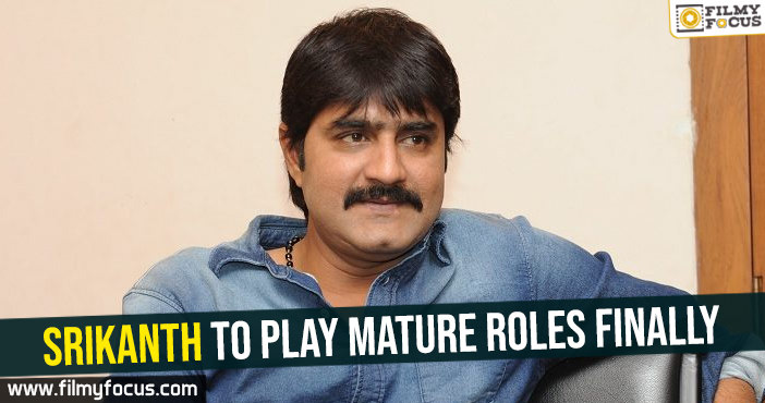 Srikanth to play mature roles finally