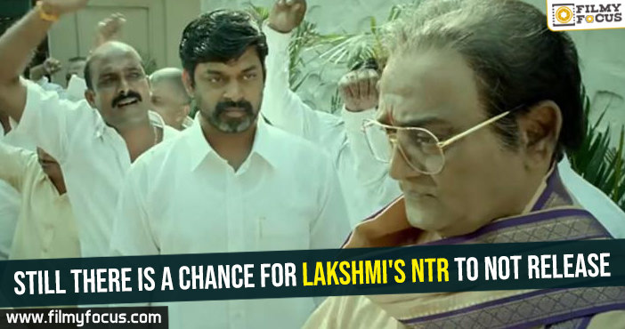 Still there is a chance for Lakshmi’s NTR to not release