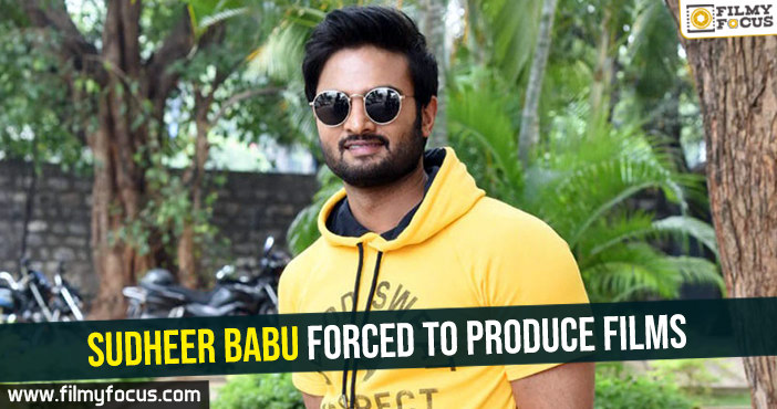 Sudheer Babu forced to produce films