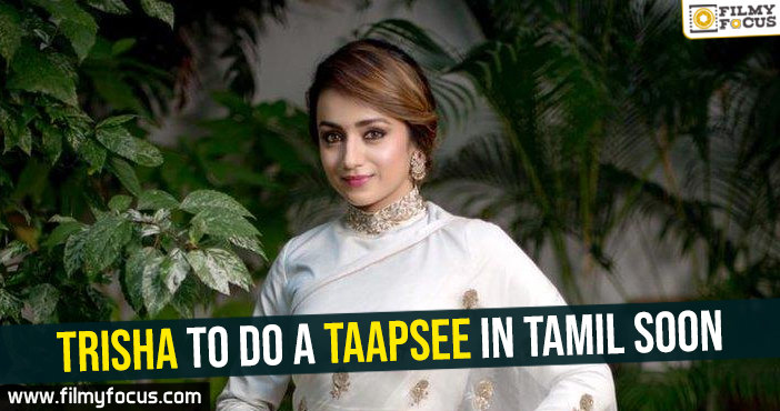 Trisha to do a Taapsee in Tamil soon