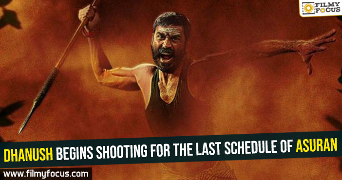 Dhanush begins shooting for the last schedule of Asuran