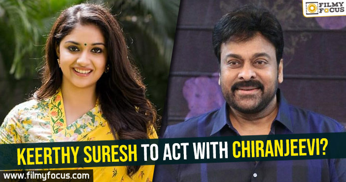 Keerthy Suresh to act with Chiranjeevi?