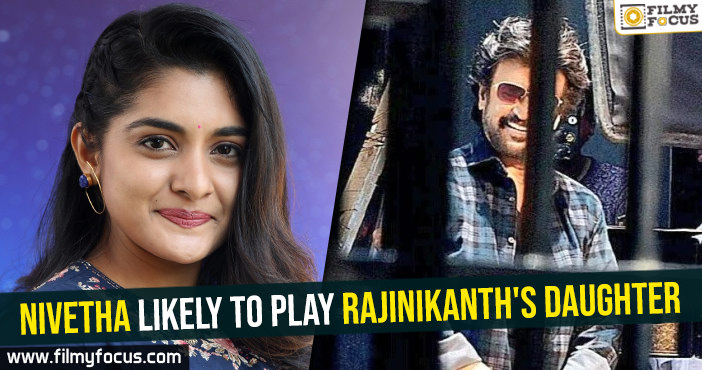 Nivetha Thomas likely to play Rajinikanth’s daughter in Darbar