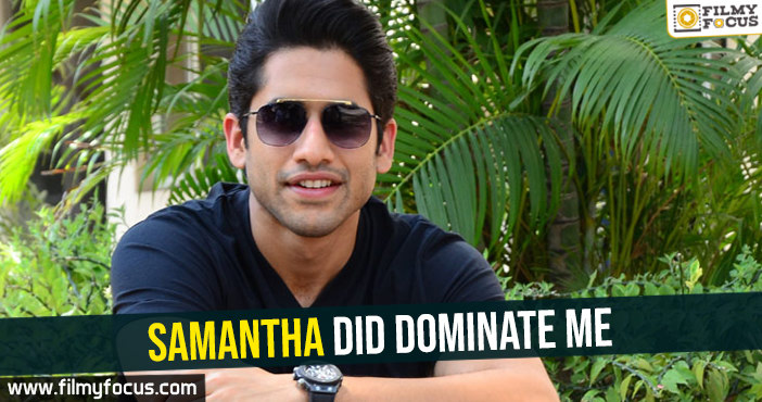 Samantha did dominate me – Naga Chaitanya