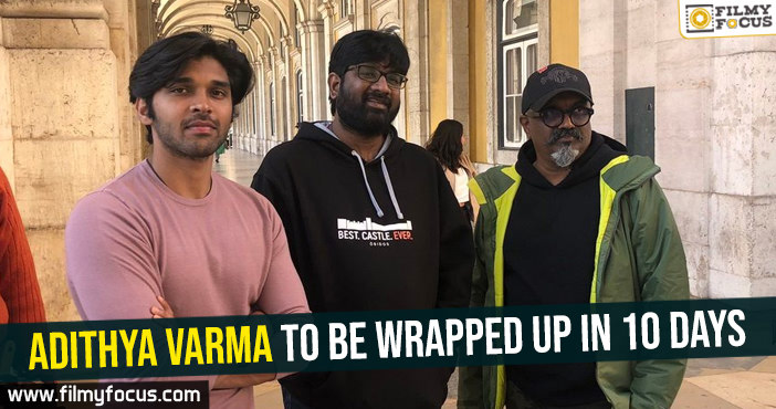 Adithya Varma to be wrapped up in 10 days