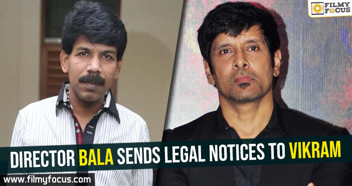 Director Bala sends legal notices to Vikram