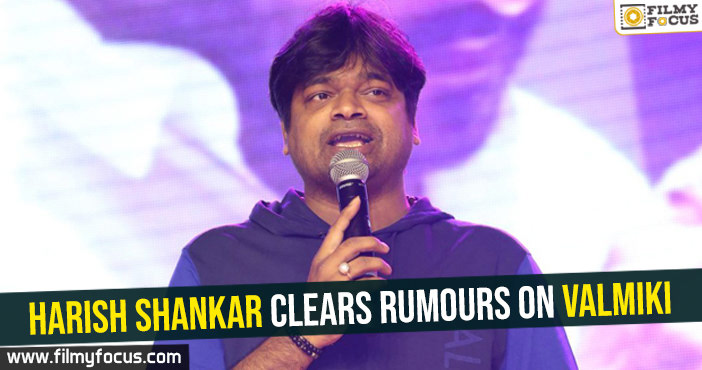 Harish Shankar clears rumours on Valmiki