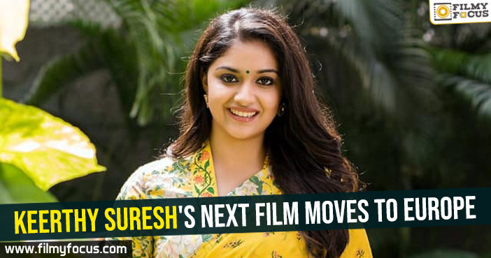 Keerthy Suresh’s next film moves to Europe