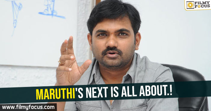 Maruthi’s next is all about.!