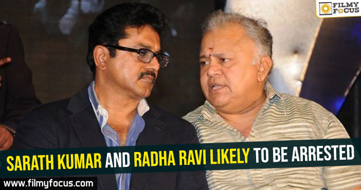 Sarath Kumar and Radha Ravi likely to be arrested