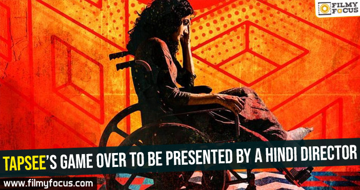 Tapsee’s Game Over to be presented by a Hindi director