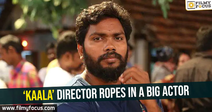 ‘Kaala’ director ropes in a big actor