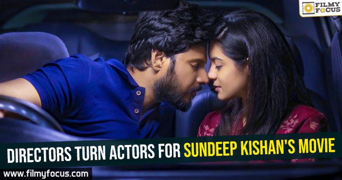 Directors turn actors for Sundeep Kishan’s movie
