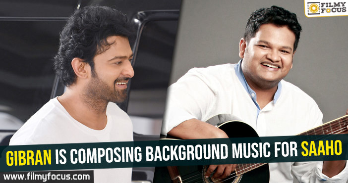 Gibran is composing background music for Saaho. - Filmy Focus