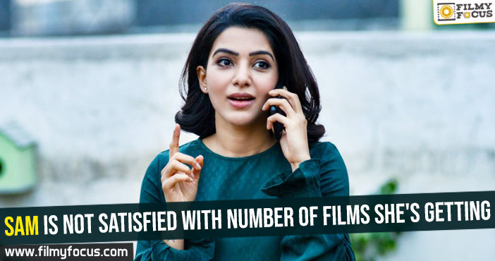 Sam is not satisfied with number of films she’s getting
