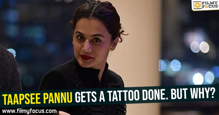 Taapsee Pannu gets a tattoo done. But why?