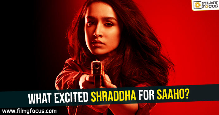 What excited Shraddha for Saaho?