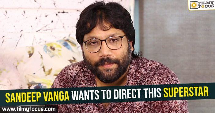 Sandeep Vanga wants to direct this superstar
