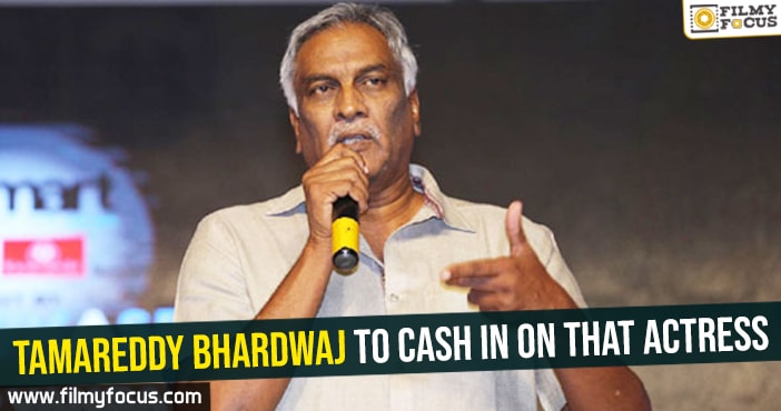 Tamareddy Bhardwaj to cash in on that actress