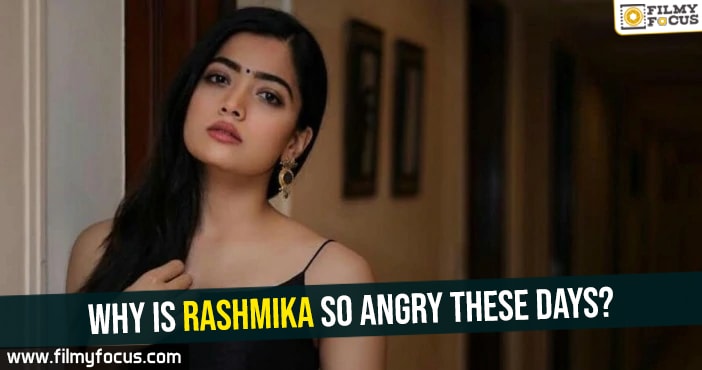 Why is Rashmika so angry these days?