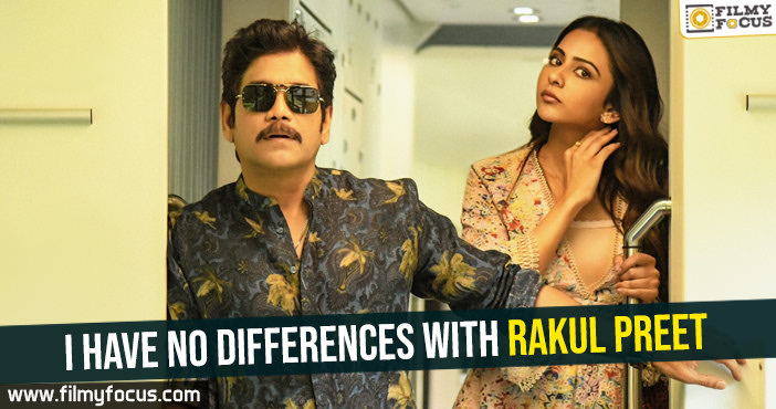 I have no differences with Rakul Preet : Nagarjuna