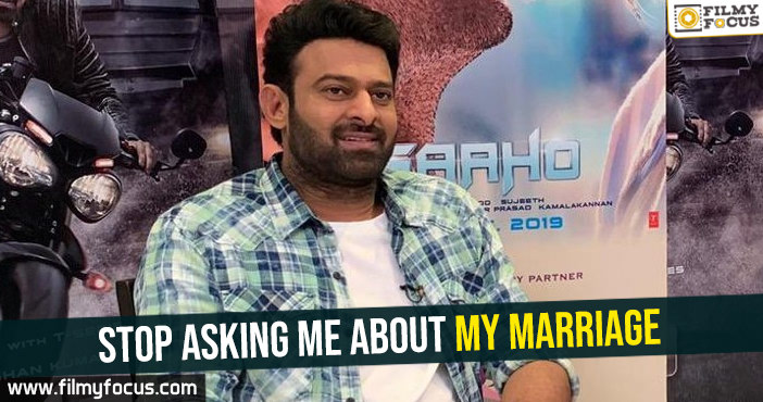 Stop asking me about my marriage-Prabhas