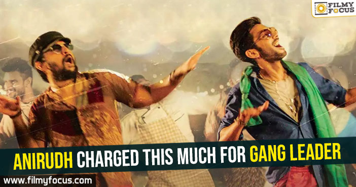 Anirudh charged this much for Gang Leader