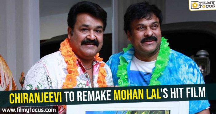 Chiranjeevi to remake Mohan Lal’s hit film