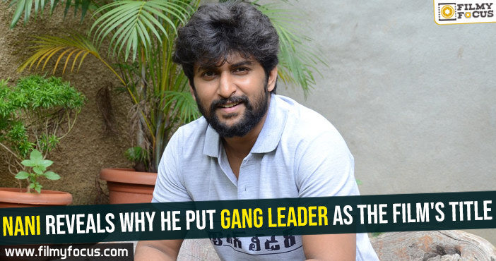 Nani reveals why he put Gang Leader as the film’s title