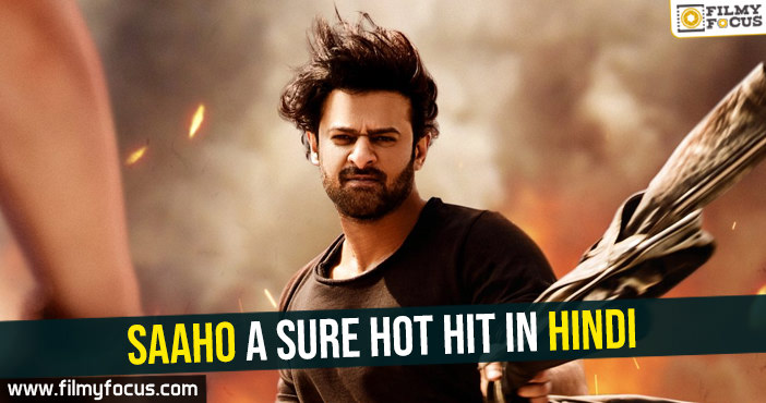 Confirmed-Saaho a sure hot hit in Hindi