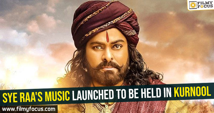 Sye Raa’s music launched to be held in Kurnool