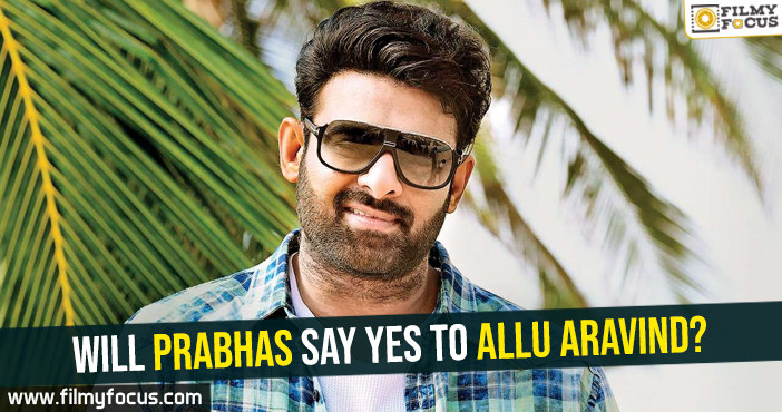 Will Prabhas say yes to Allu Aravind?