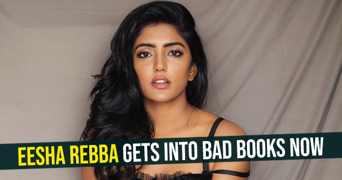 Eesha Rebba gets into bad books now
