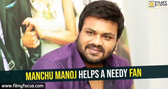 Manchu Manoj helps a needy fan