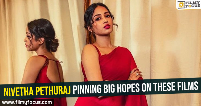 Nivetha Pethuraj pinning big hopes on these films