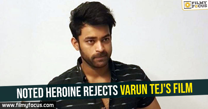 Noted heroine rejects Varun Tej’s film