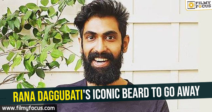 Rana Daggubati’s iconic beard to go away